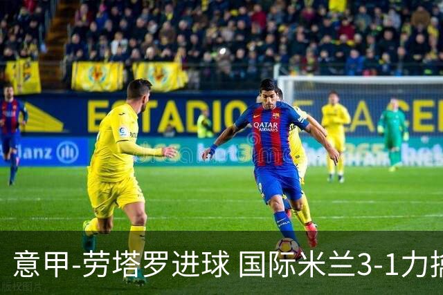 意甲-劳塔罗进球 国际米兰3-1力擒罗马登上榜首